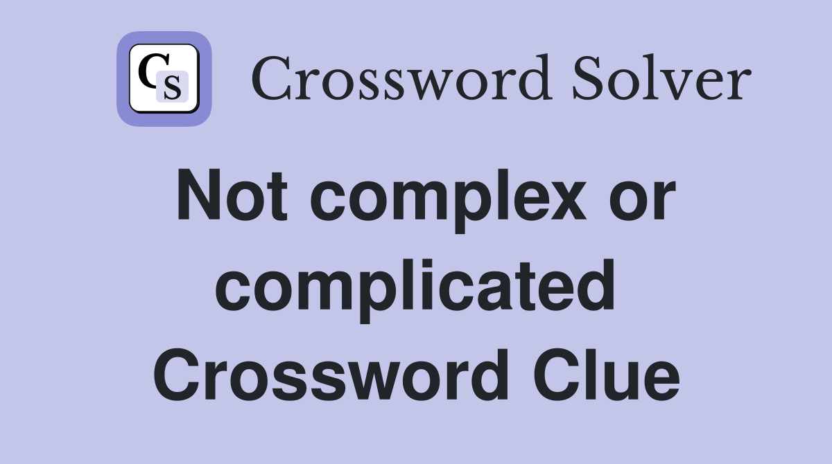 Not complex or complicated Crossword Clue