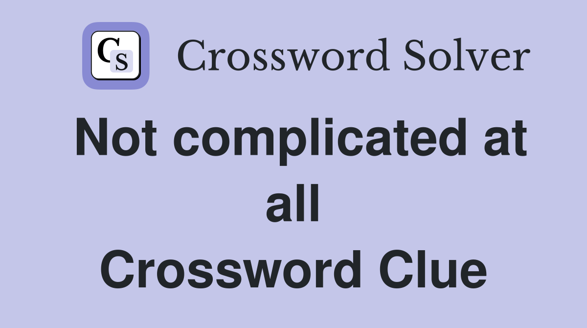 Not complicated at all Crossword Clue