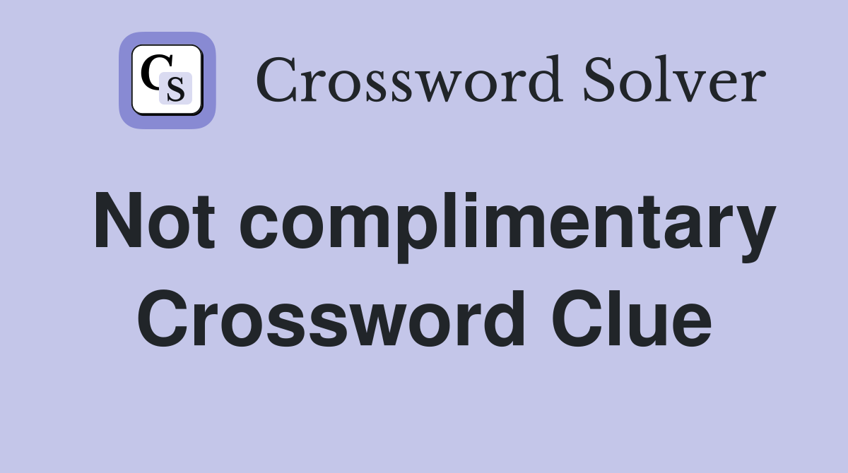 Not complimentary Crossword Clue