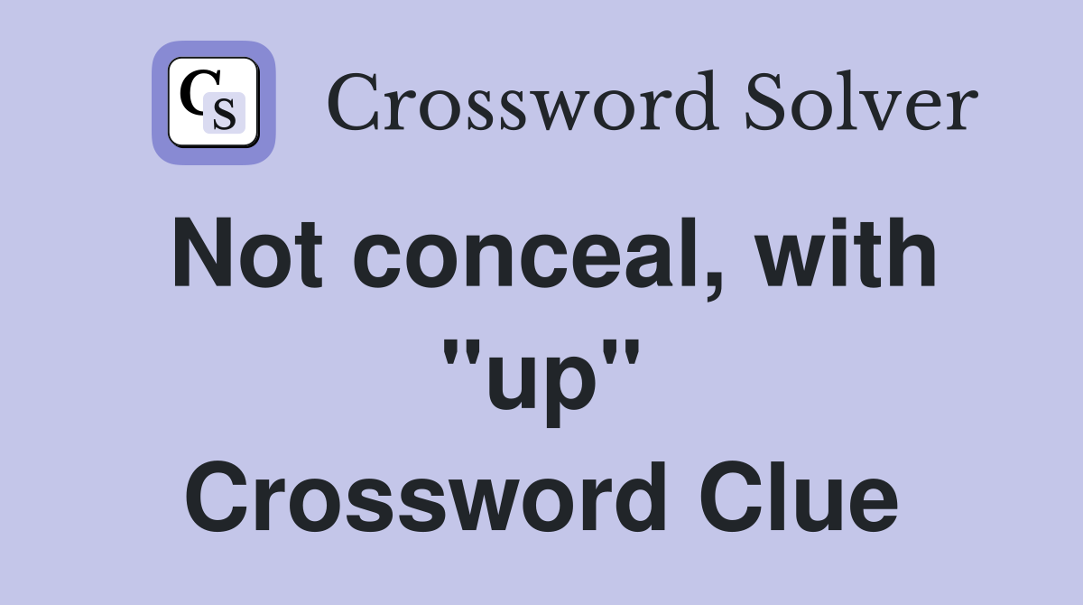 Not conceal, with "up" Crossword Clue