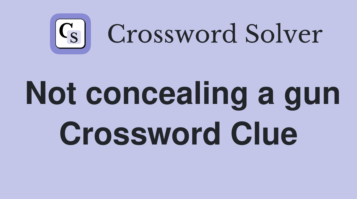 Not concealing a gun Crossword Clue