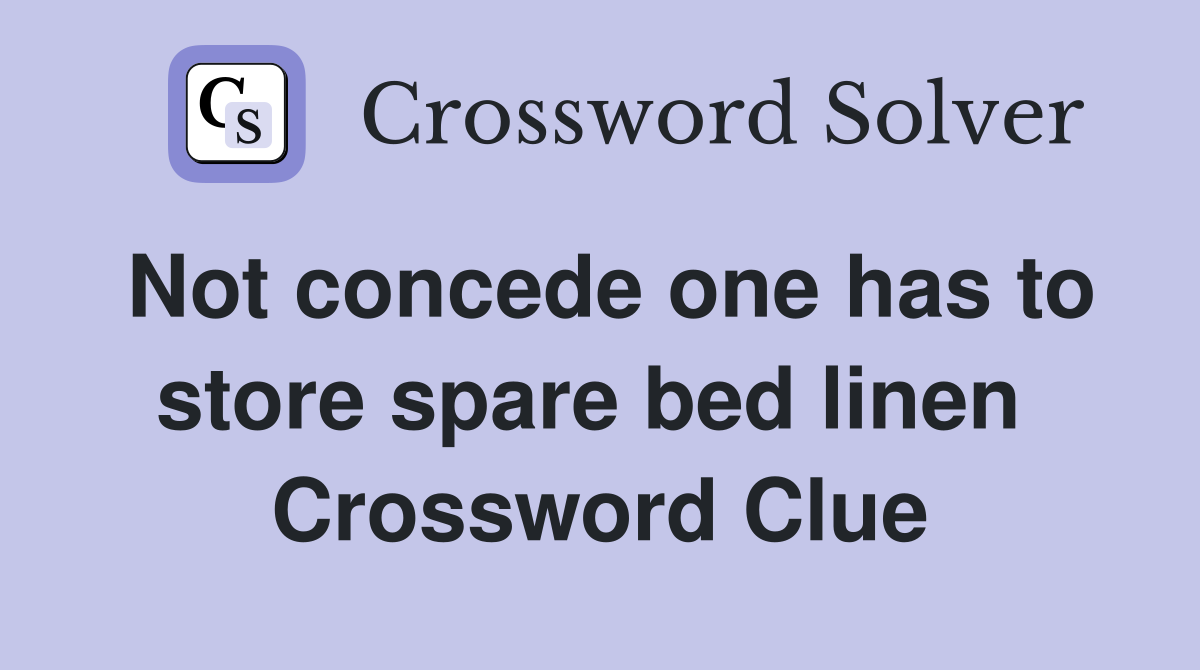 Not concede one has to store spare bed linen  Crossword Clue