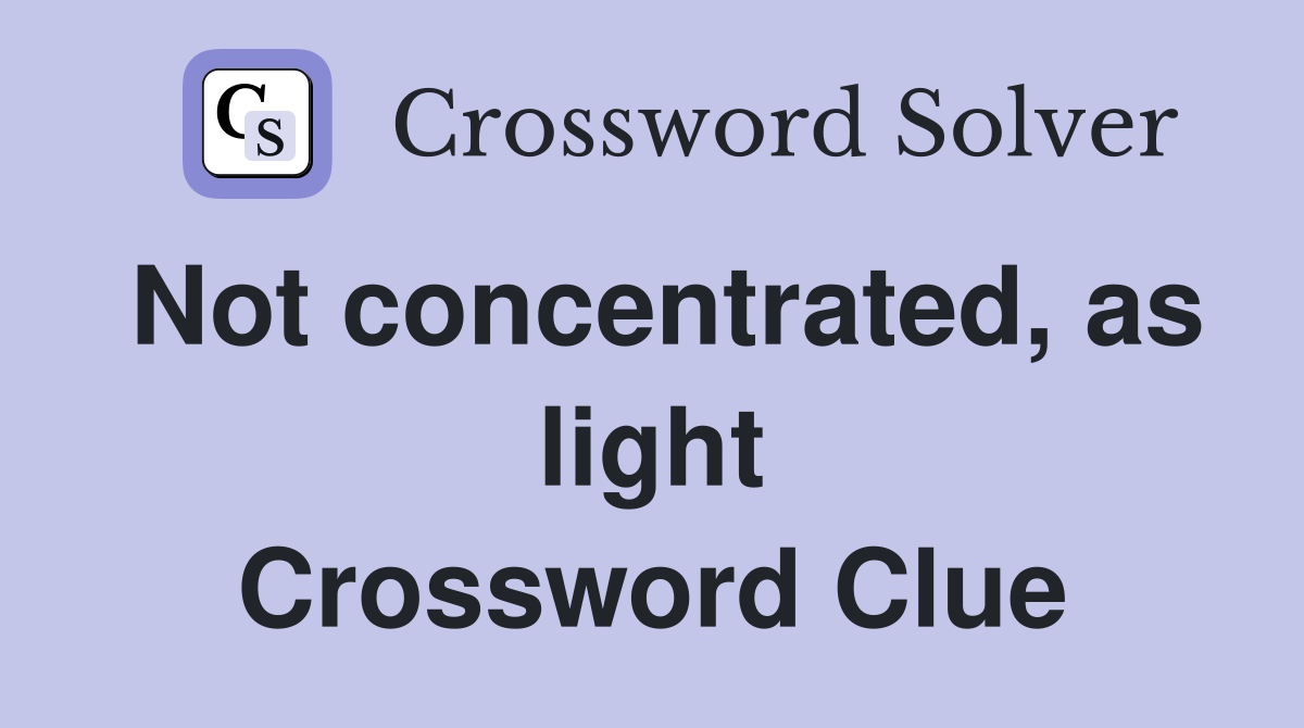 Not concentrated, as light Crossword Clue