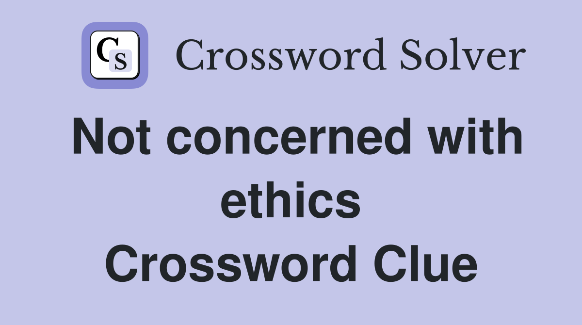 Not concerned with ethics Crossword Clue