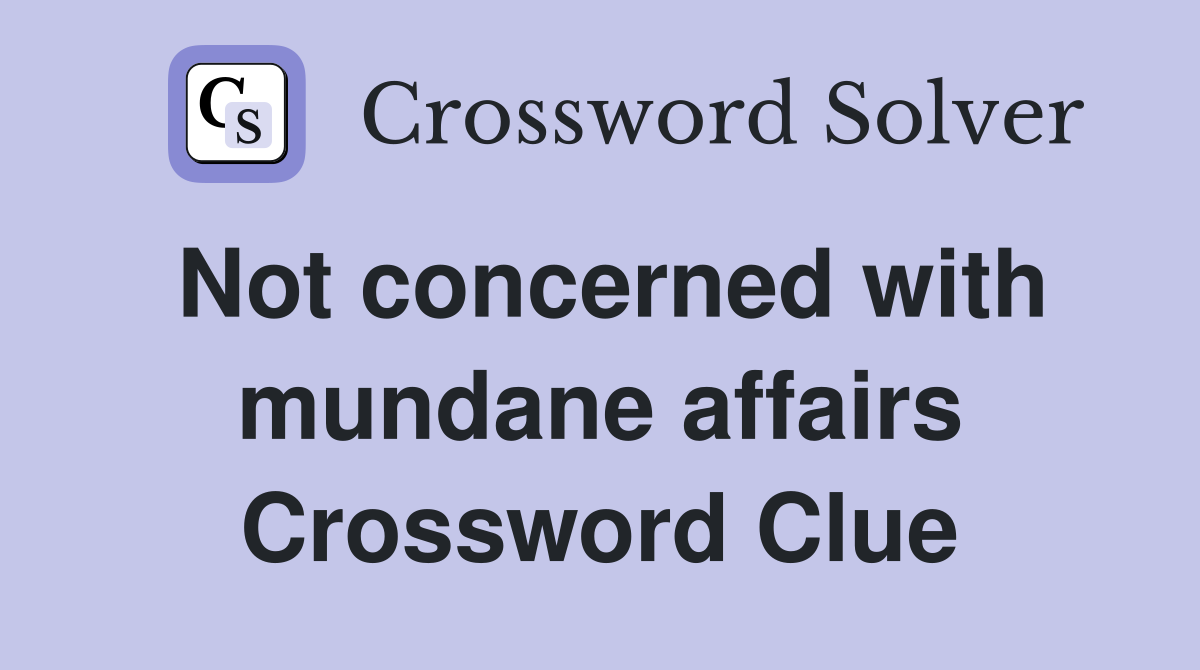 Not concerned with mundane affairs Crossword Clue Answers Crossword