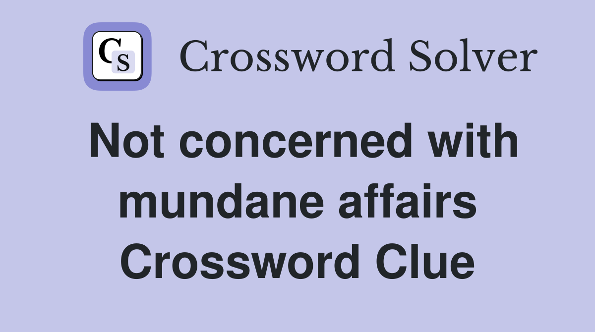 Not concerned with mundane affairs Crossword Clue