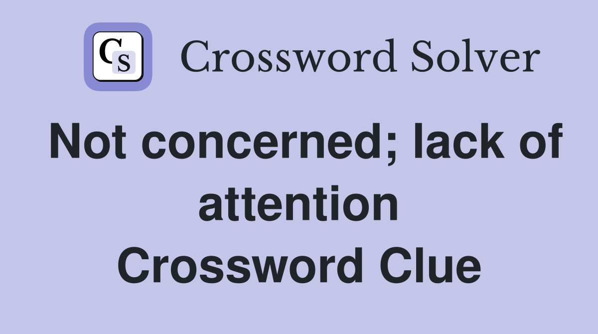Not concerned; lack of attention Crossword Clue