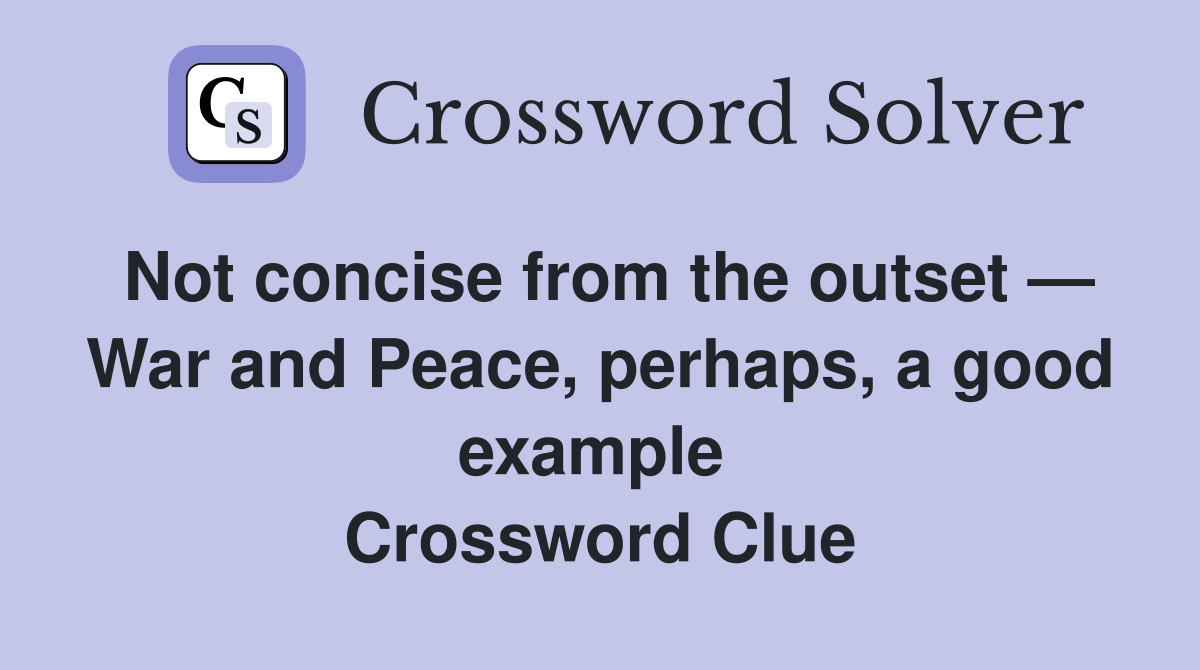 Not concise from the outset — War and Peace, perhaps, a good example  Crossword Clue
