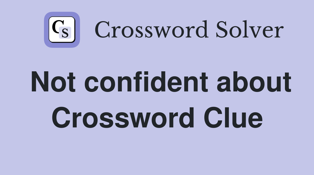 Not confident about Crossword Clue