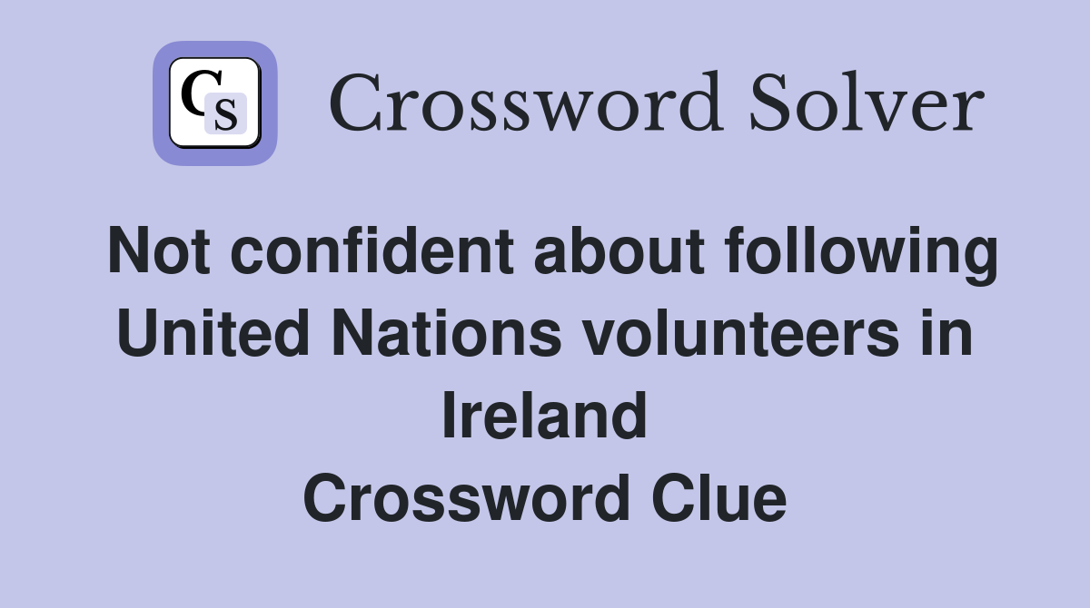 Not confident about following United Nations volunteers in Ireland Crossword Clue