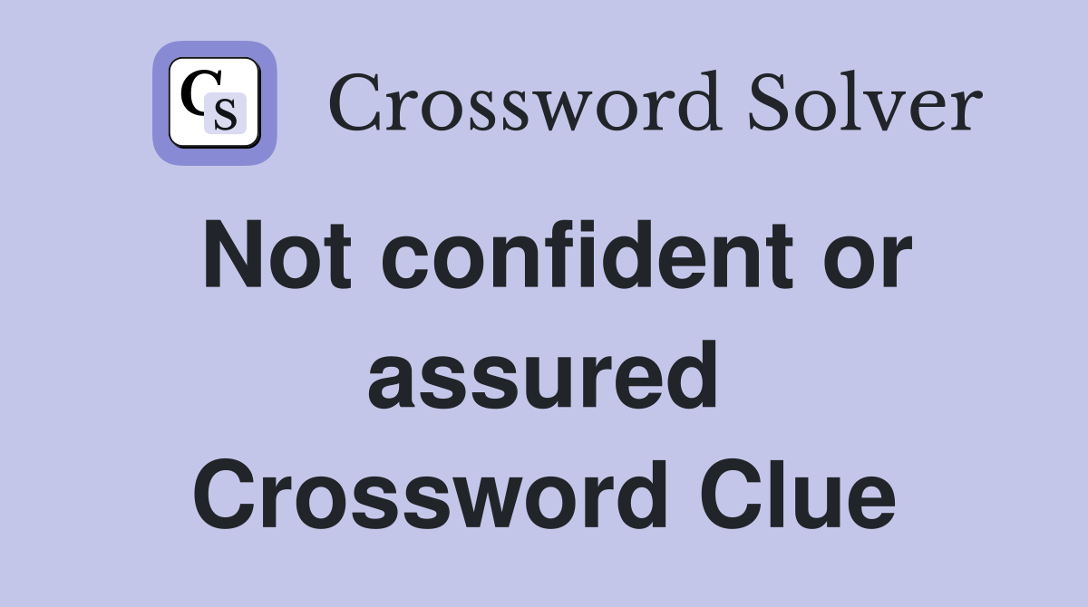 Not confident or assured Crossword Clue