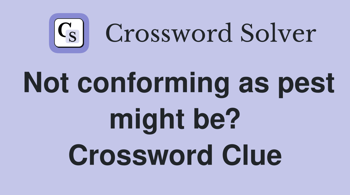 Not conforming as pest might be? Crossword Clue