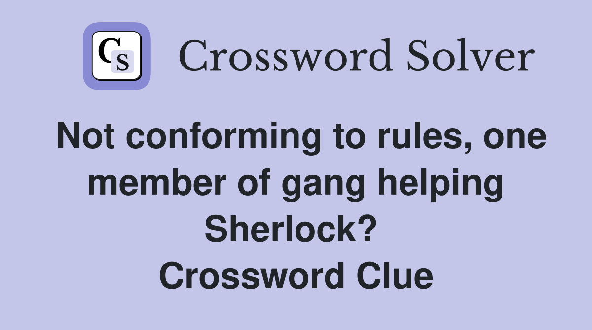Not conforming to rules, one member of gang helping Sherlock?  Crossword Clue