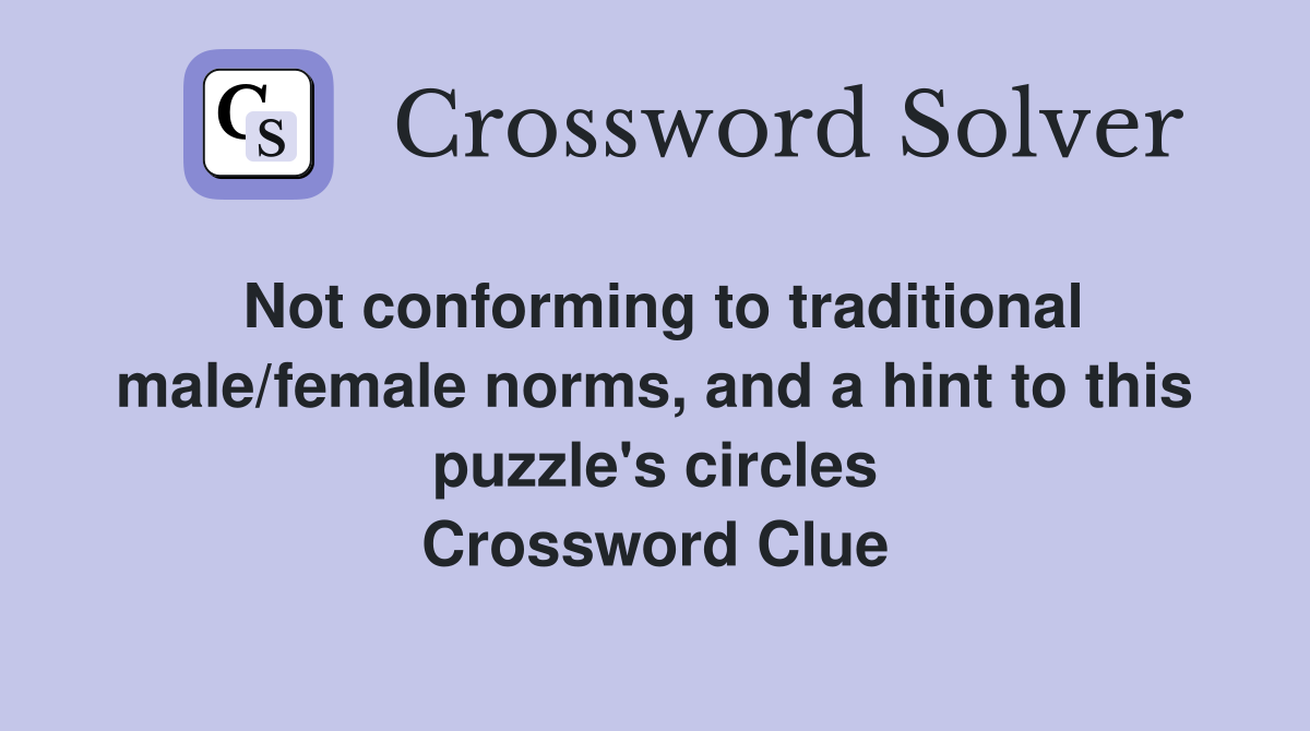 Not conforming to traditional male/female norms, and a hint to this puzzle's circles Crossword Clue
