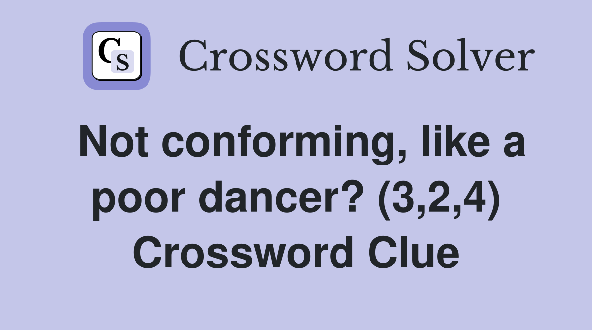 Not conforming, like a poor dancer? (3,2,4) Crossword Clue