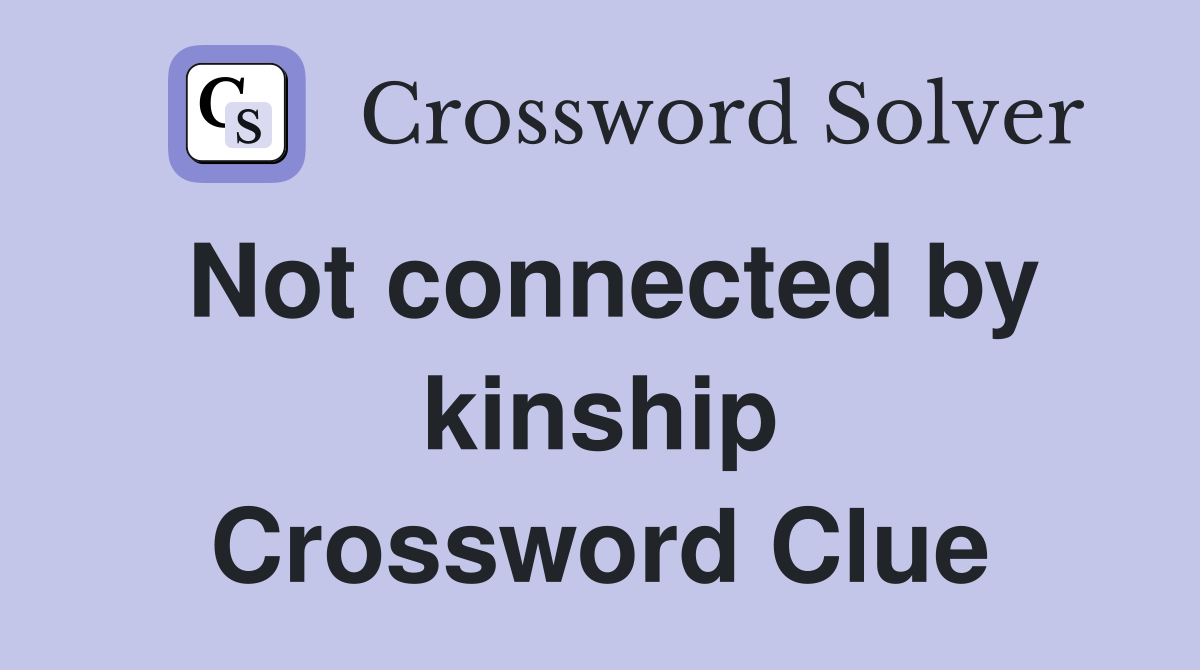 Not connected by kinship Crossword Clue
