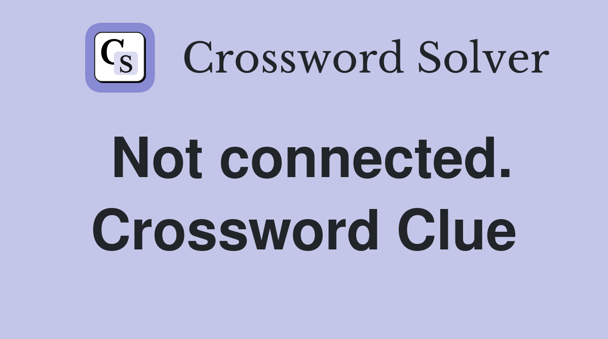 Not connected. Crossword Clue