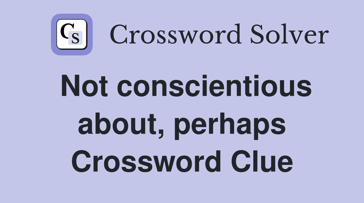 Not conscientious about, perhaps Crossword Clue