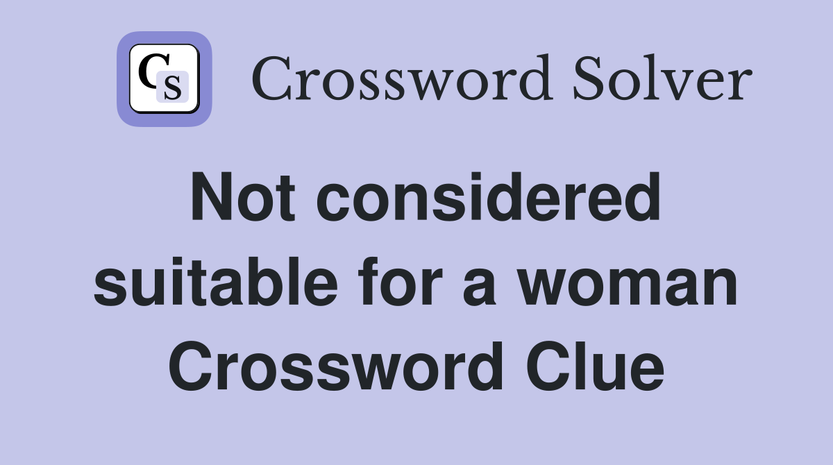 Not considered suitable for a woman Crossword Clue