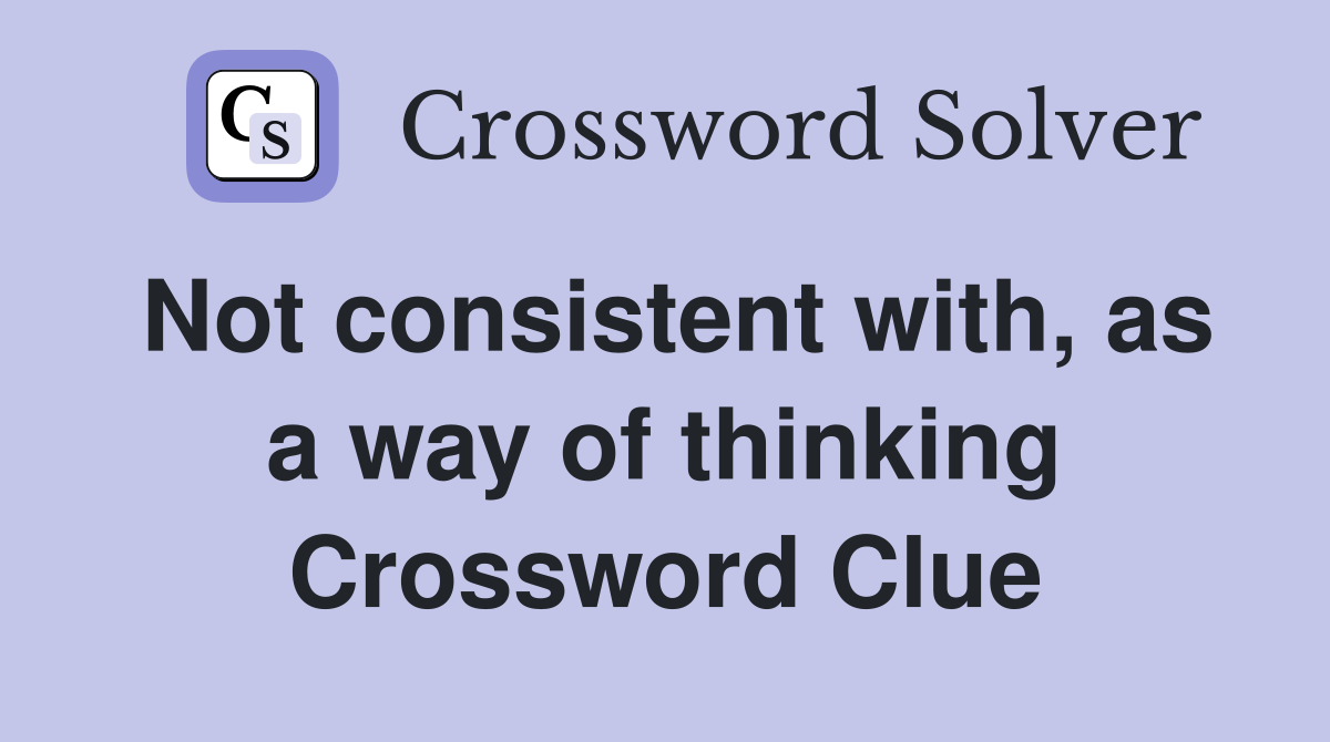 Not consistent with, as a way of thinking Crossword Clue