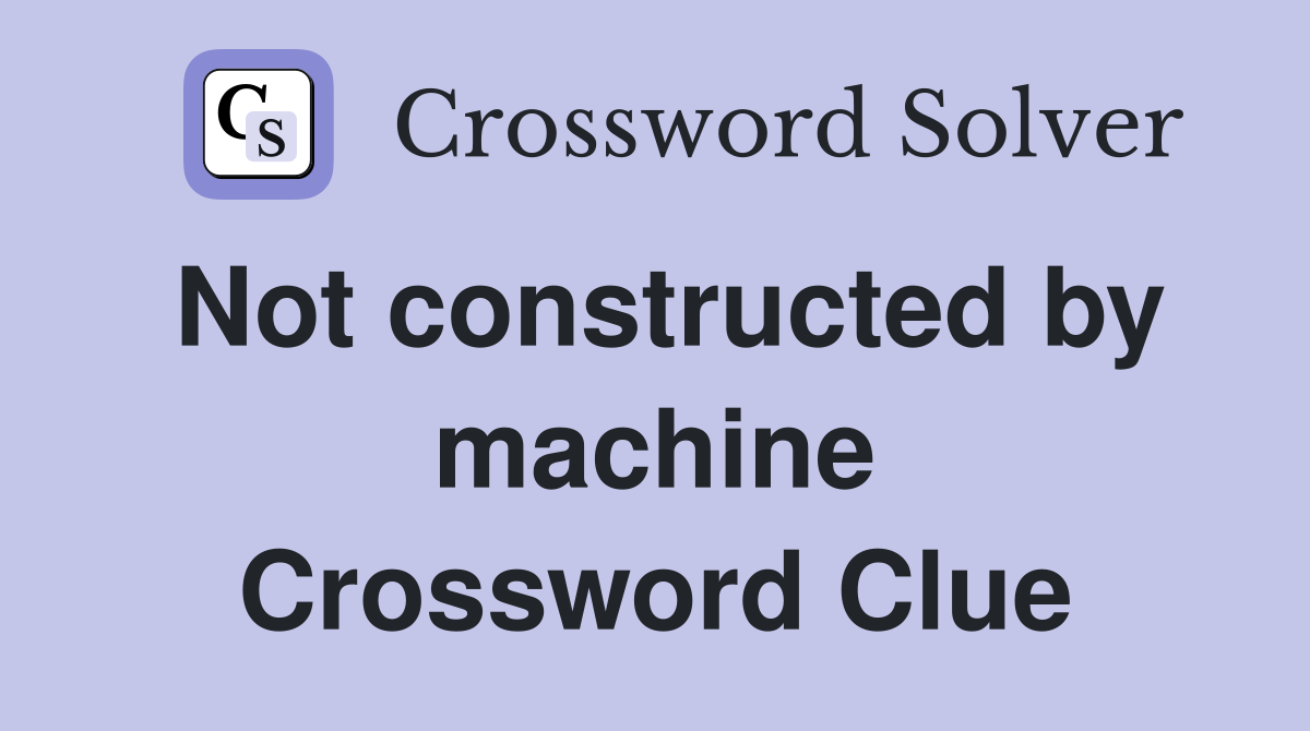 Not constructed by machine Crossword Clue