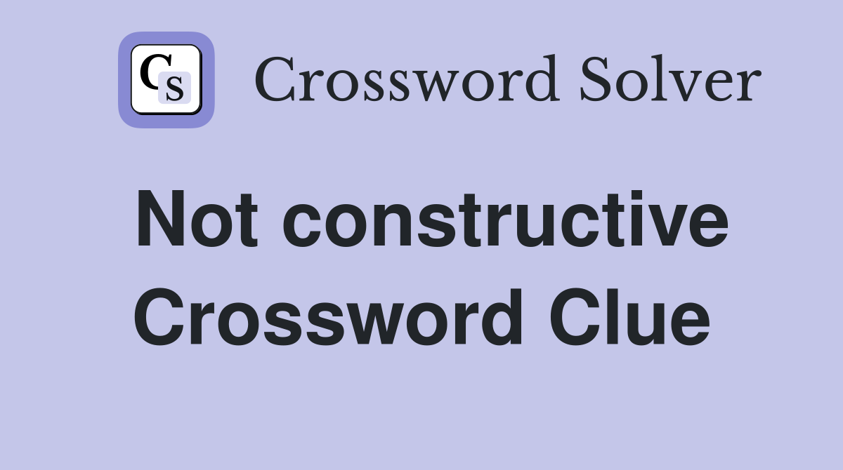 Not constructive Crossword Clue