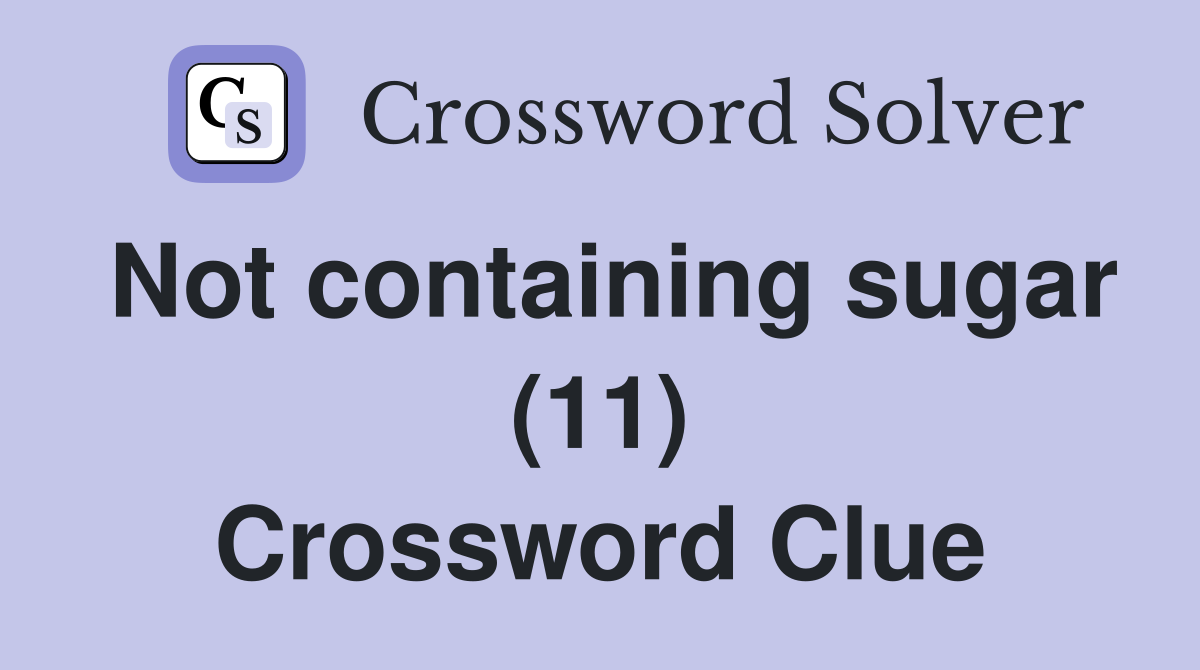 Not containing sugar (11) Crossword Clue