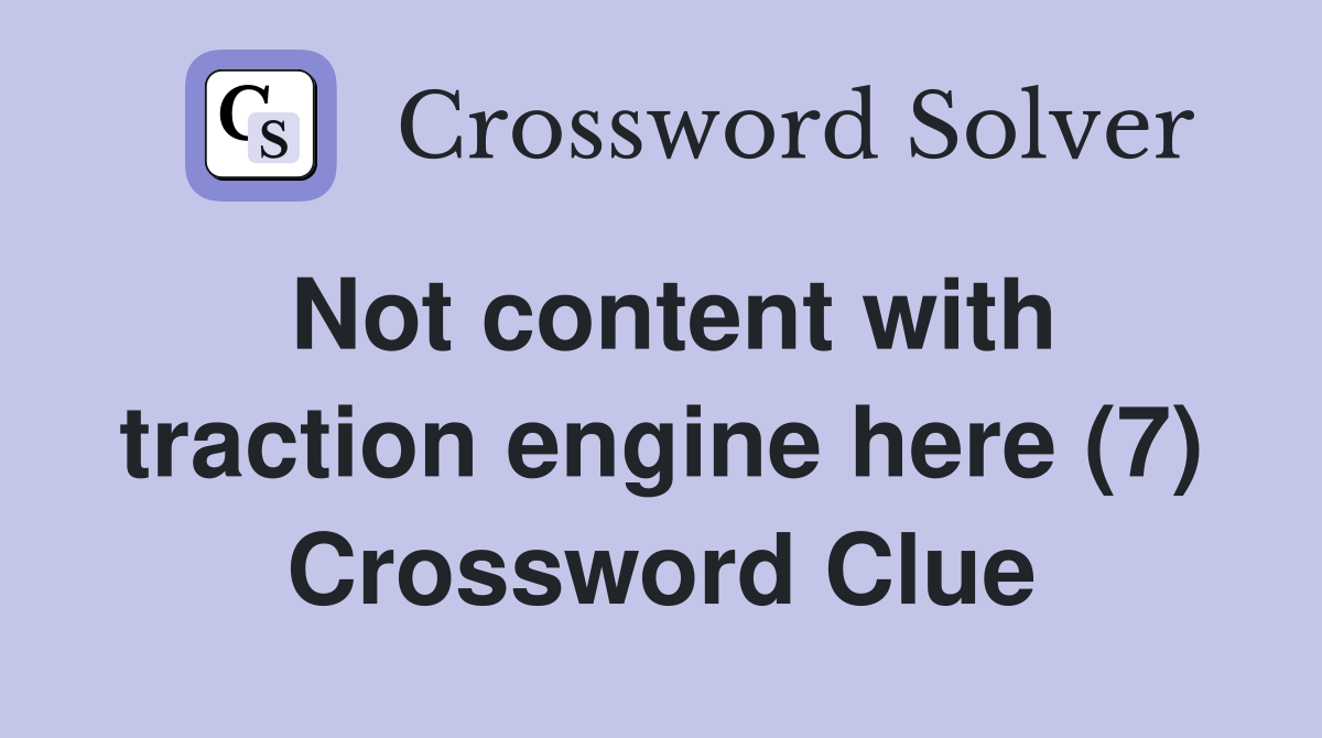 Not content with traction engine here (7) Crossword Clue