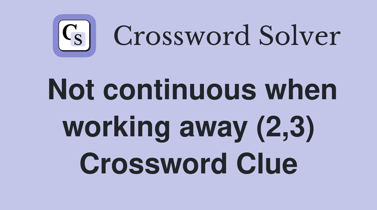 Not continuous when working away (2,3) Crossword Clue