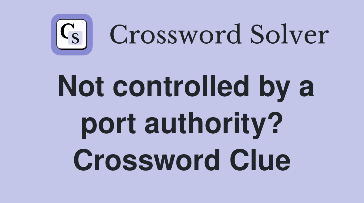 Not controlled by a port authority? Crossword Clue