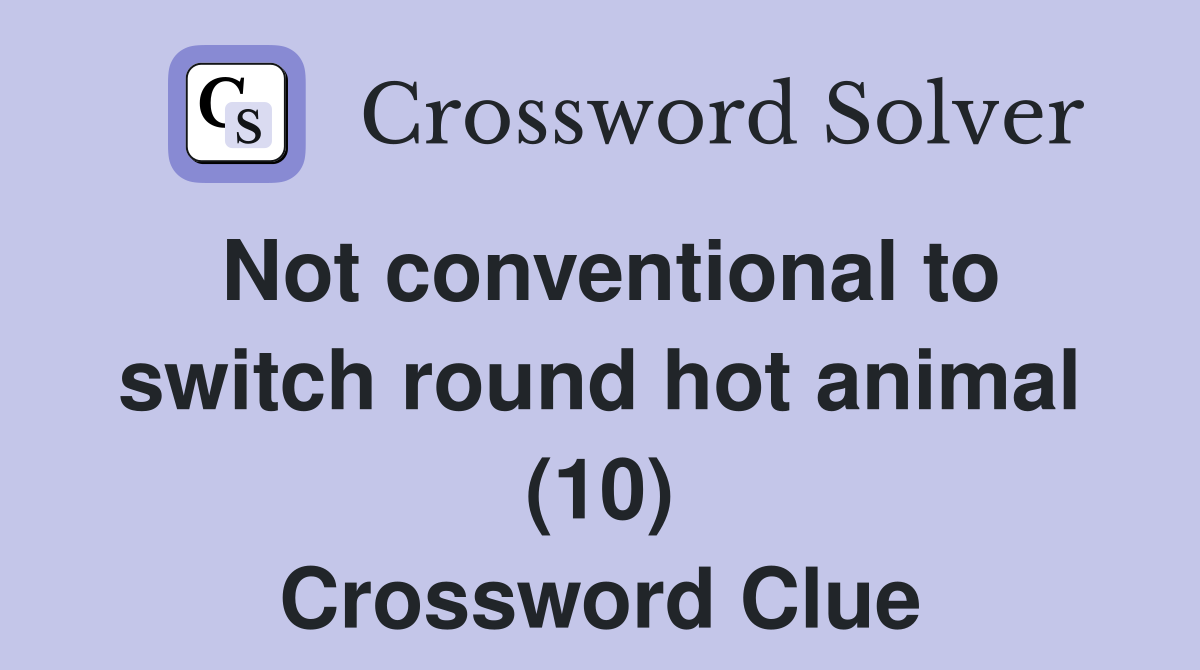 Not conventional to switch round hot animal (10) Crossword Clue