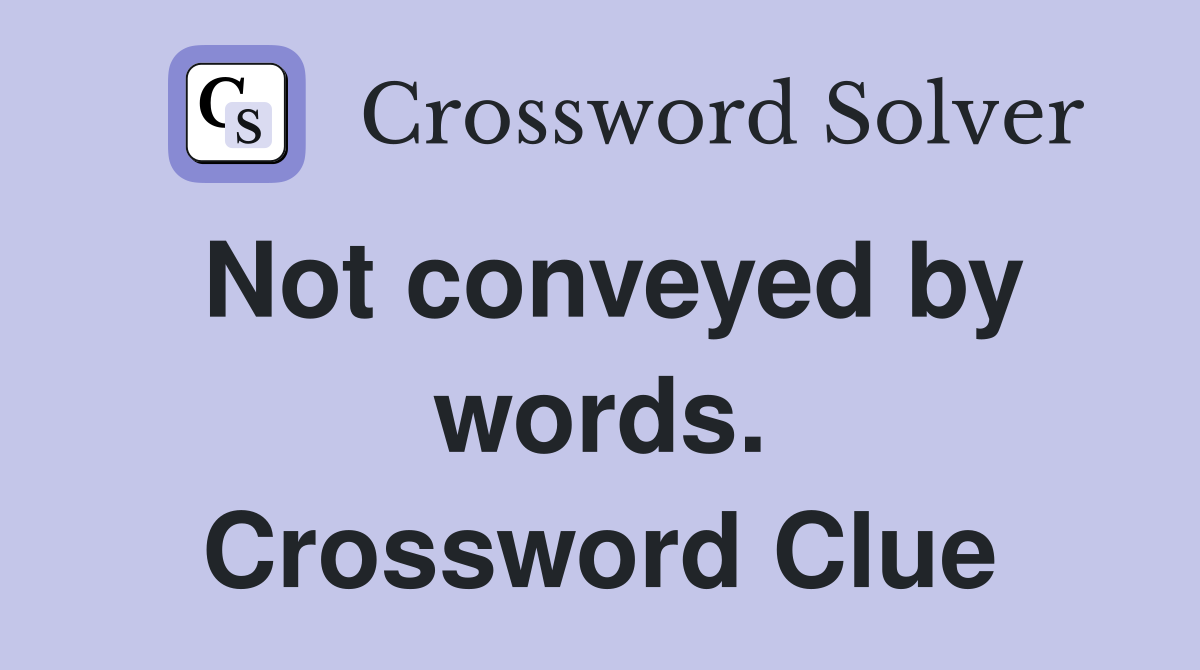 Not conveyed by words. Crossword Clue