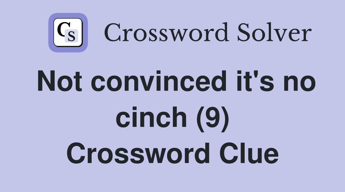 Not convinced it's no cinch (9) Crossword Clue
