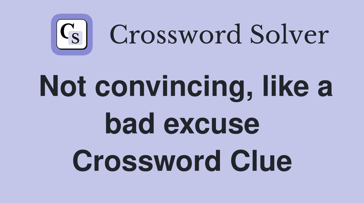Not convincing, like a bad excuse Crossword Clue