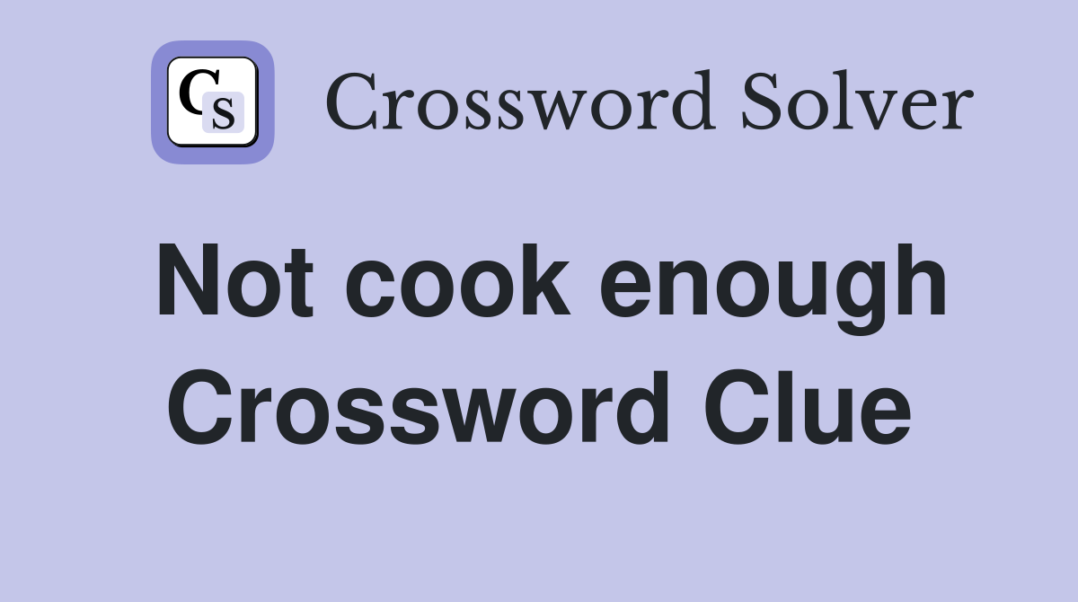 Not cook enough Crossword Clue