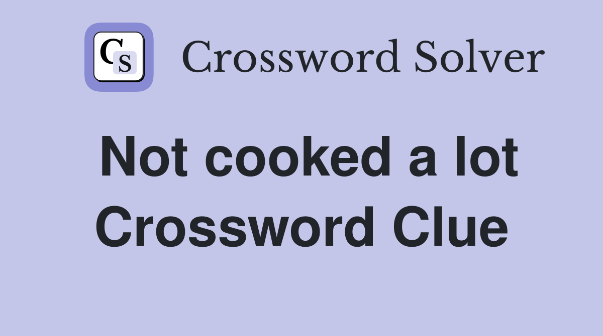 Not cooked a lot Crossword Clue