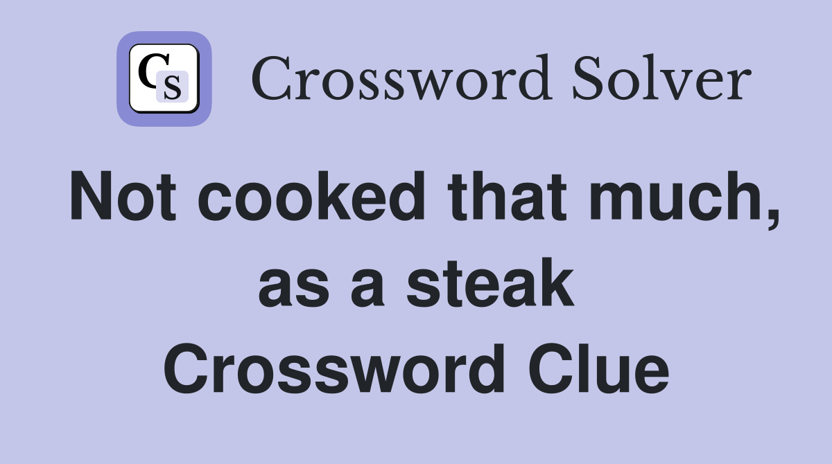 Not cooked that much, as a steak Crossword Clue