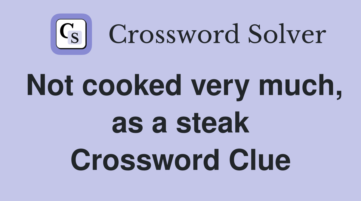 Not cooked very much, as a steak Crossword Clue
