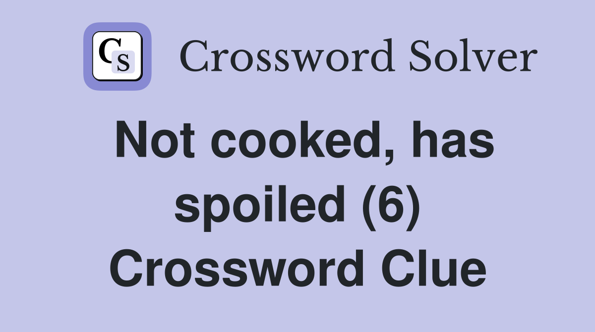 Not cooked, has spoiled (6) Crossword Clue