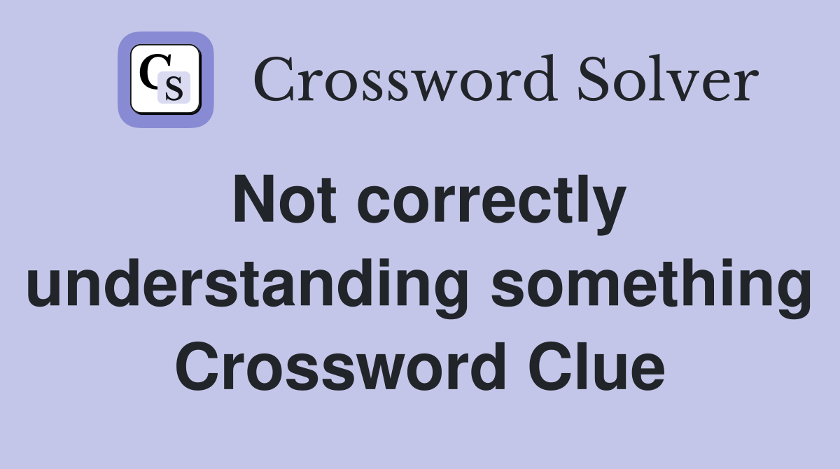 Not correctly understanding something Crossword Clue