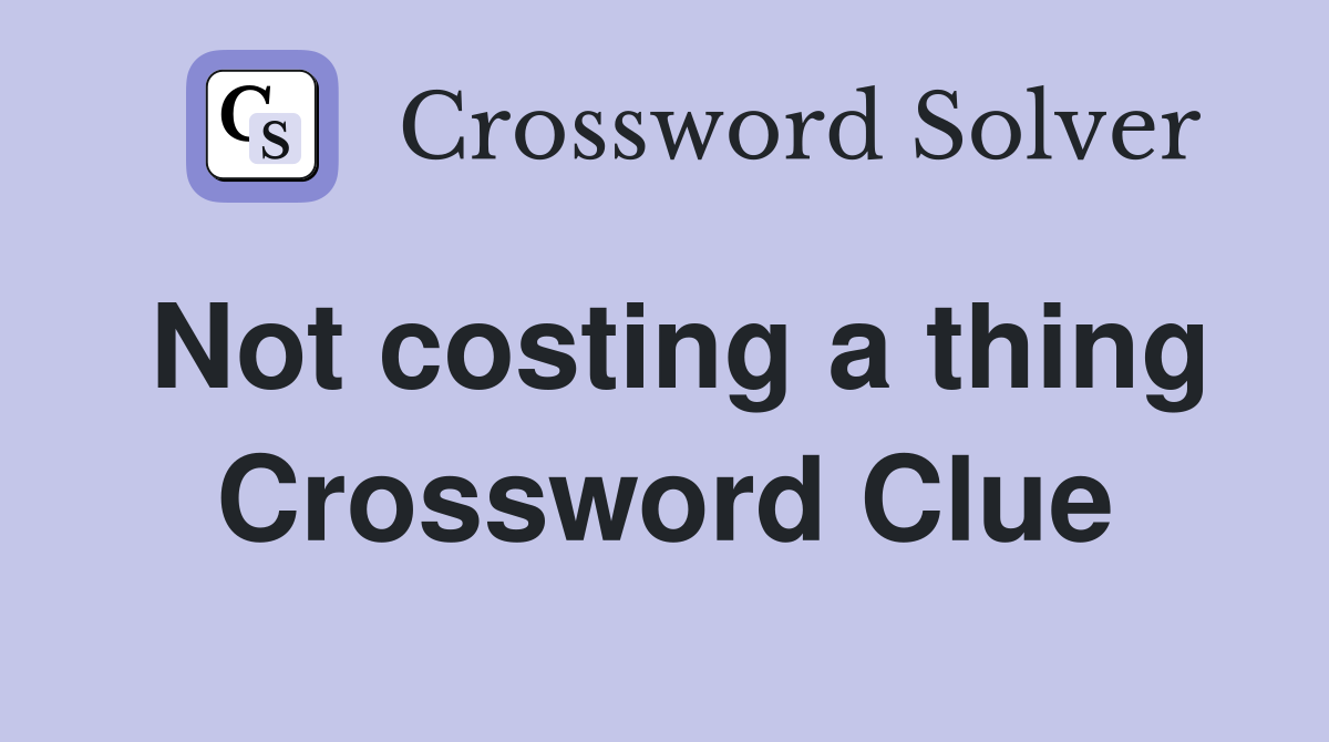 Not costing a thing Crossword Clue