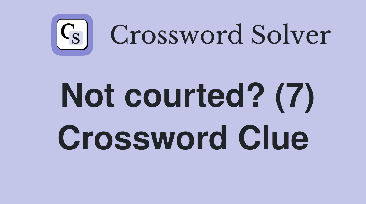 Not courted? (7) Crossword Clue