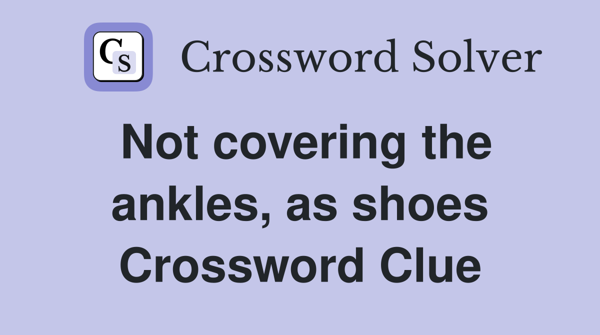 Not covering the ankles, as shoes Crossword Clue