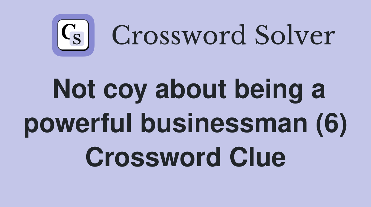 Not coy about being a powerful businessman (6) Crossword Clue
