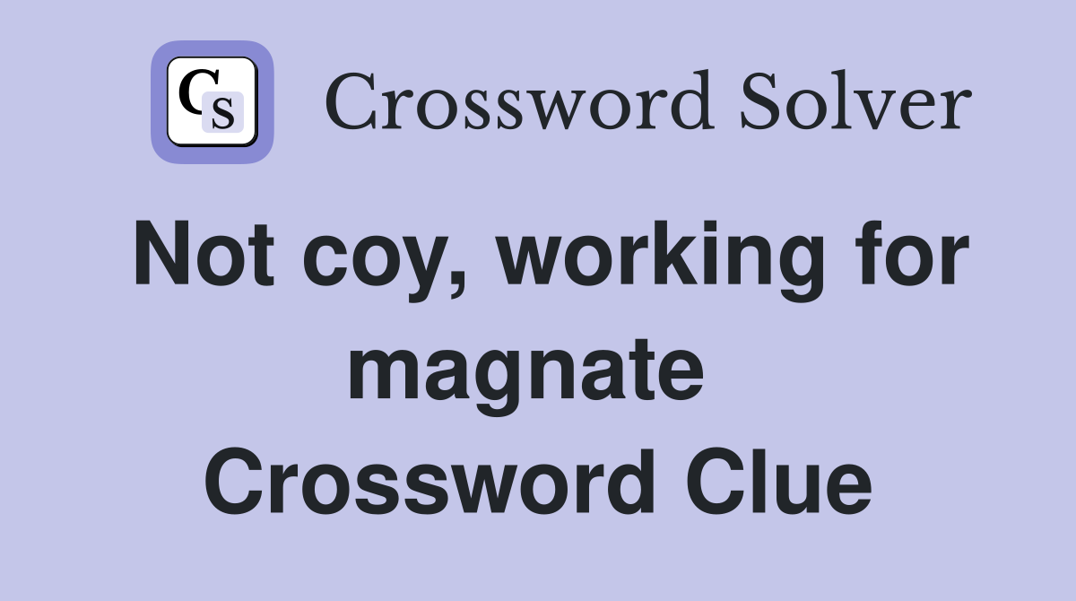 Not coy, working for magnate  Crossword Clue