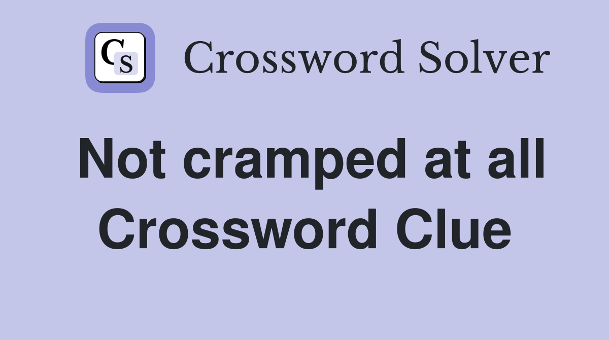 Not cramped at all Crossword Clue
