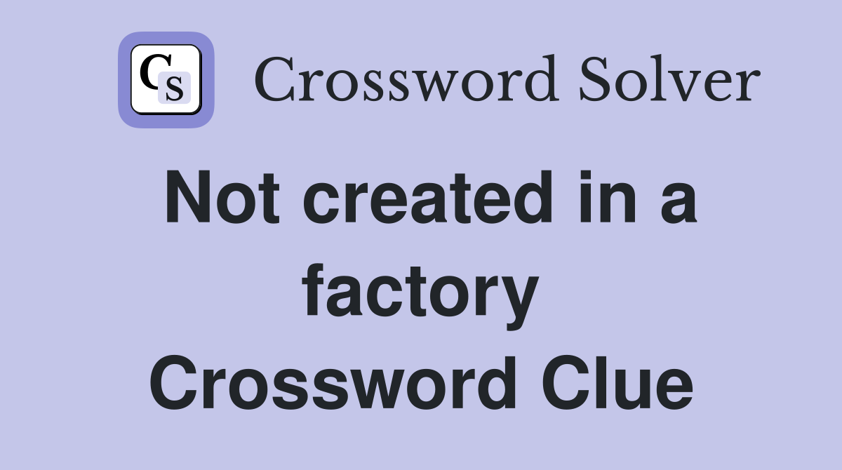 Not created in a factory Crossword Clue