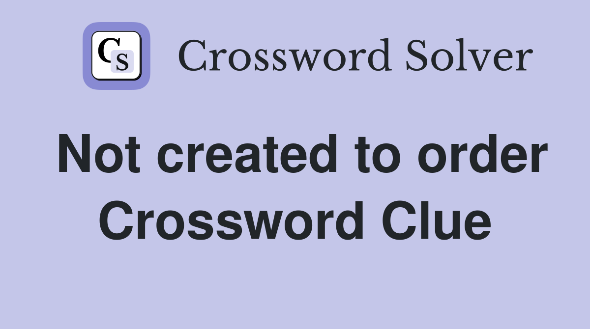 Not created to order Crossword Clue