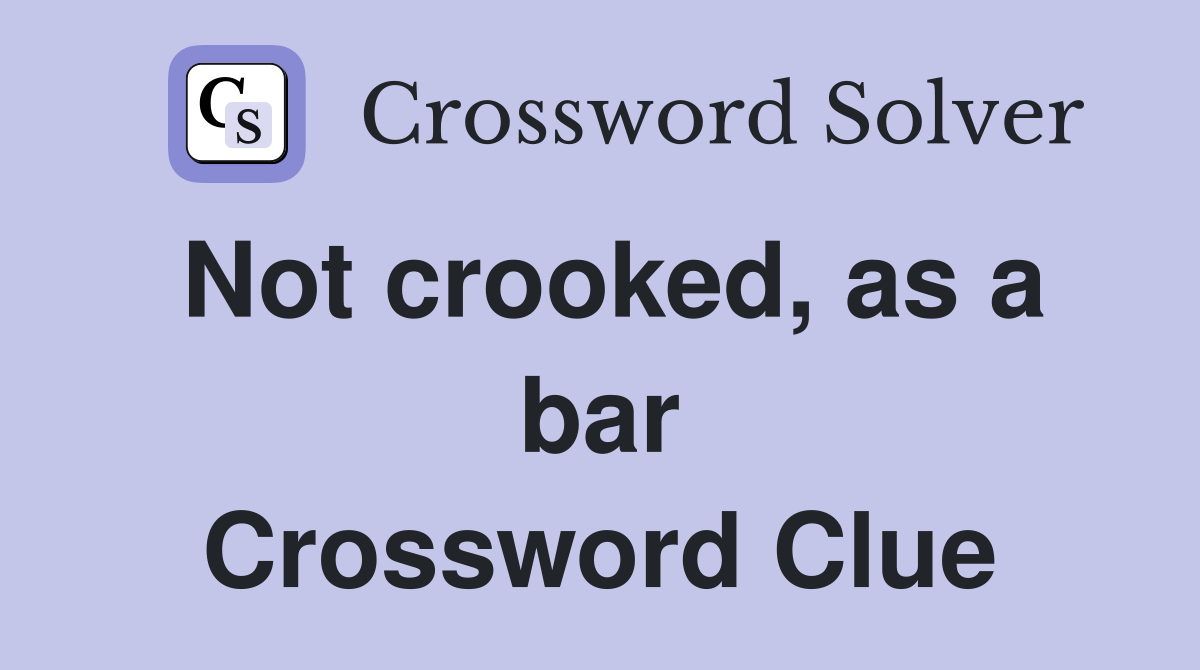 Not crooked, as a bar Crossword Clue