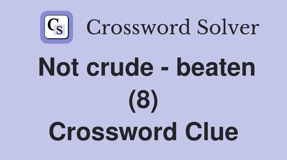 Not crude - beaten (8) Crossword Clue